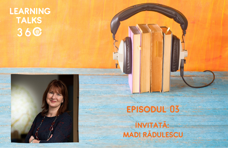 #Learningtalks360: Cultura coaching-ului și schimbările fundamentale din learning, cu Madi Rădulescu